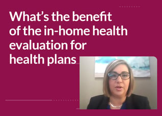 What’s the benefit of the in-home health evaluation for  health plans